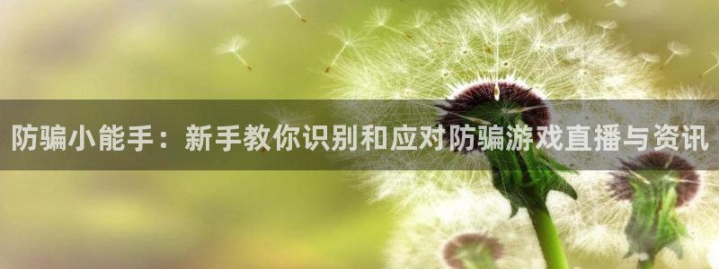 奇亿娱乐网址注册：防骗小能手：新手教你识别和应对防骗游戏直播
